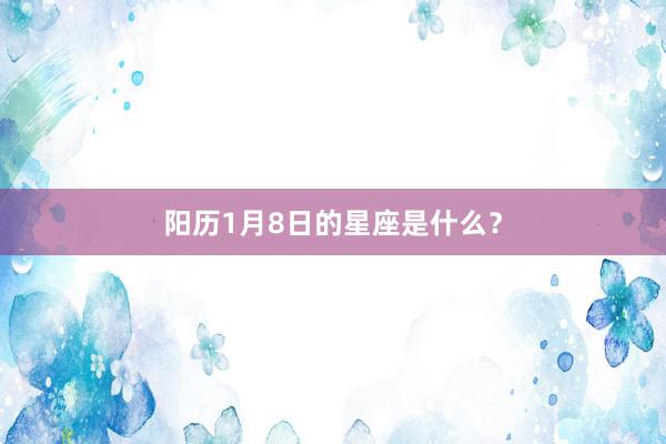 阳历1月8日的星座是什么？