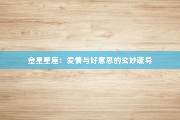 金星星座：爱情与好意思的玄妙疏导